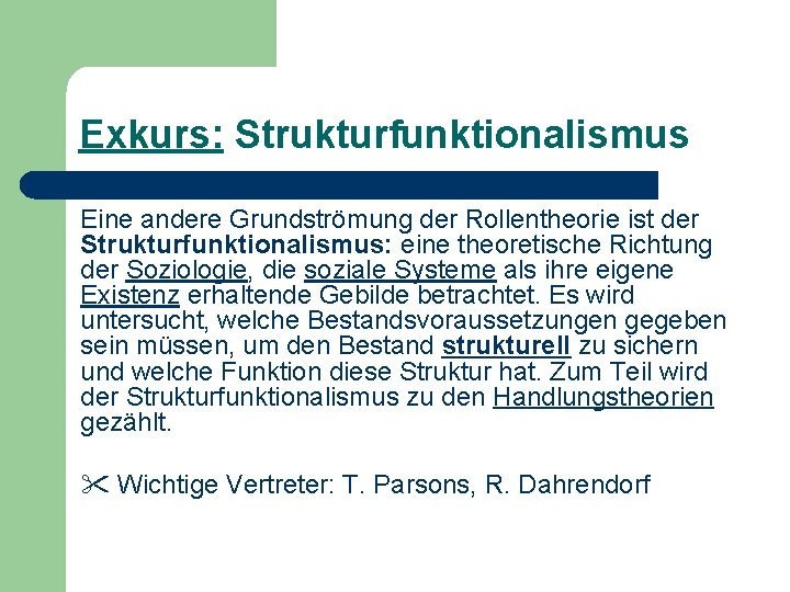 Exkurs: Strukturfunktionalismus Eine andere Grundströmung der Rollentheorie ist der Strukturfunktionalismus: eine theoretische Richtung der Exkurs: Strukturfunktionalismus Eine andere Grundströmung der Rollentheorie ist der Strukturfunktionalismus: eine theoretische Richtung der