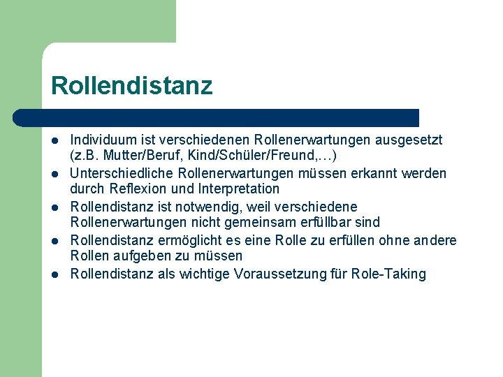 Rollendistanz l l l Individuum ist verschiedenen Rollenerwartungen ausgesetzt (z. B. Mutter/Beruf, Kind/Schüler/Freund, …) Rollendistanz l l l Individuum ist verschiedenen Rollenerwartungen ausgesetzt (z. B. Mutter/Beruf, Kind/Schüler/Freund, …)