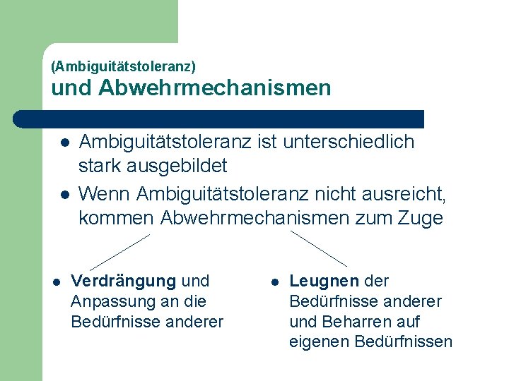 (Ambiguitätstoleranz) und Abwehrmechanismen l l l Ambiguitätstoleranz ist unterschiedlich stark ausgebildet Wenn Ambiguitätstoleranz nicht (Ambiguitätstoleranz) und Abwehrmechanismen l l l Ambiguitätstoleranz ist unterschiedlich stark ausgebildet Wenn Ambiguitätstoleranz nicht