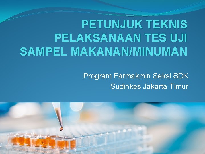 PETUNJUK TEKNIS PELAKSANAAN TES UJI SAMPEL MAKANAN/MINUMAN Program Farmakmin Seksi SDK Sudinkes Jakarta Timur