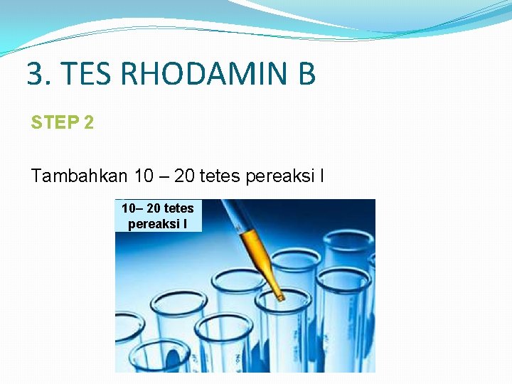 3. TES RHODAMIN B STEP 2 Tambahkan 10 – 20 tetes pereaksi I 10–