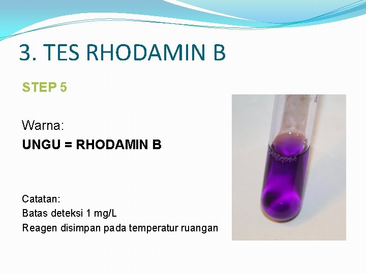 3. TES RHODAMIN B STEP 5 Warna: UNGU = RHODAMIN B Catatan: Batas deteksi