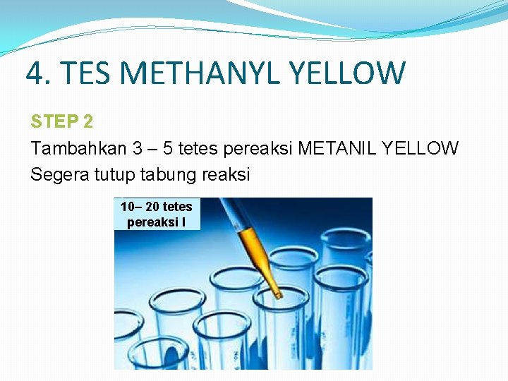 4. TES METHANYL YELLOW STEP 2 Tambahkan 3 – 5 tetes pereaksi METANIL YELLOW
