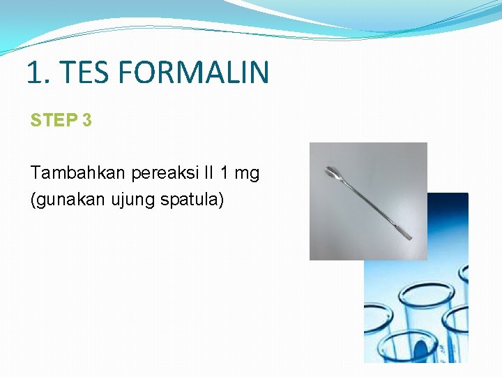 1. TES FORMALIN STEP 3 Tambahkan pereaksi II 1 mg (gunakan ujung spatula) 
