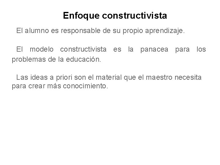 Enfoque constructivista El alumno es responsable de su propio aprendizaje. El modelo constructivista es