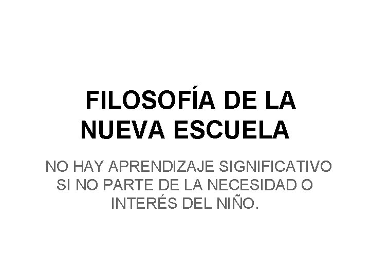 FILOSOFÍA DE LA NUEVA ESCUELA NO HAY APRENDIZAJE SIGNIFICATIVO SI NO PARTE DE LA