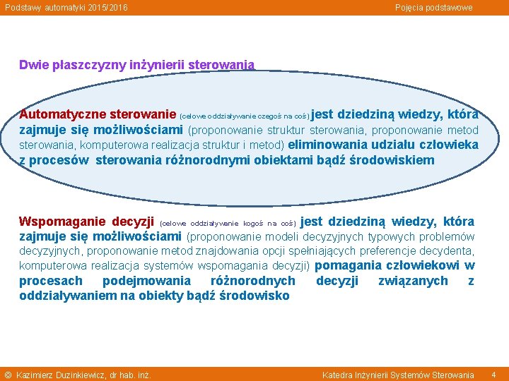 Podstawy automatyki 2015/2016 Pojęcia podstawowe Dwie płaszczyzny inżynierii sterowania Automatyczne sterowanie (celowe oddziaływanie czegoś