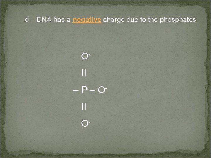 d. DNA has a negative charge due to the phosphates OII – P –