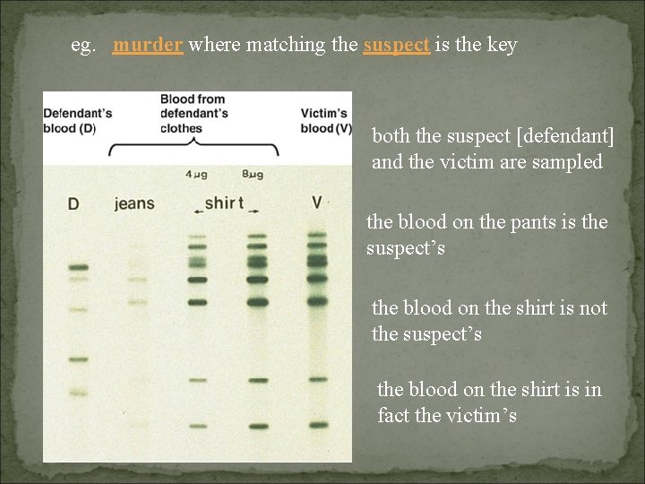 eg. murder where matching the suspect is the key both the suspect [defendant] and