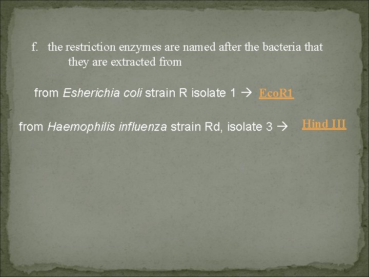 f. the restriction enzymes are named after the bacteria that they are extracted from
