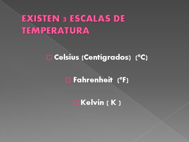 EXISTEN 3 ESCALAS DE TEMPERATURA � Celsius (Centígrados) (ªC) � Fahrenheit � Kelvin (ºF)