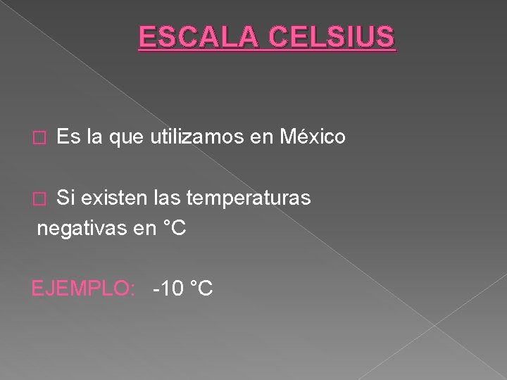 ESCALA CELSIUS � Es la que utilizamos en México Si existen las temperaturas negativas