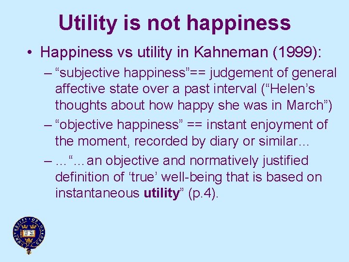 Utility is not happiness • Happiness vs utility in Kahneman (1999): – “subjective happiness”==