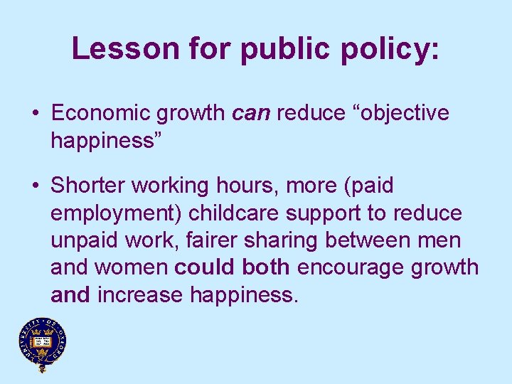 Lesson for public policy: • Economic growth can reduce “objective happiness” • Shorter working