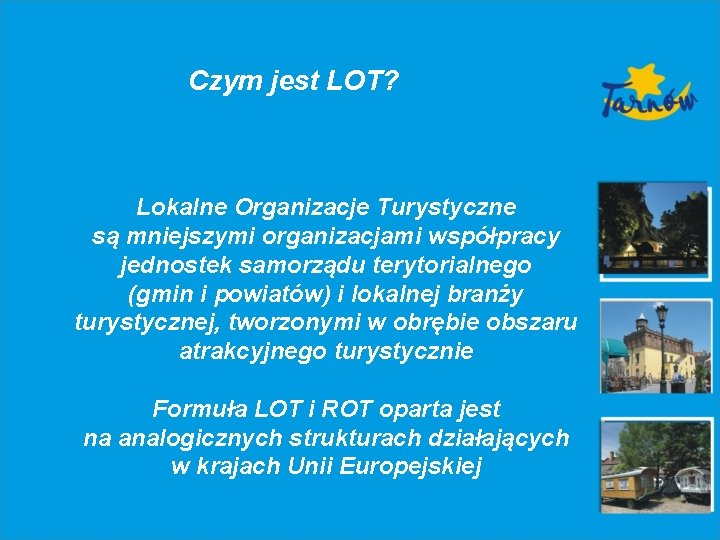 Czym jest LOT? Lokalne Organizacje Turystyczne są mniejszymi organizacjami współpracy jednostek samorządu terytorialnego (gmin