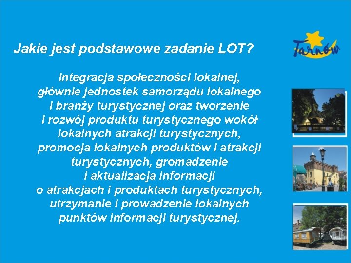 Jakie jest podstawowe zadanie LOT? Integracja społeczności lokalnej, głównie jednostek samorządu lokalnego i branży