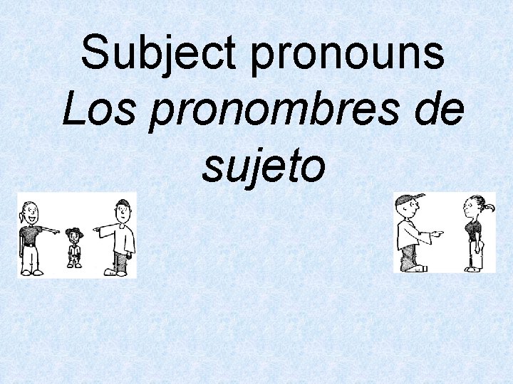Subject pronouns Los pronombres de sujeto 