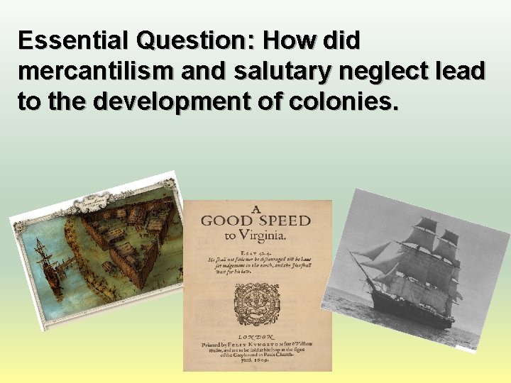 Essential Question: How did mercantilism and salutary neglect lead to the development of colonies.