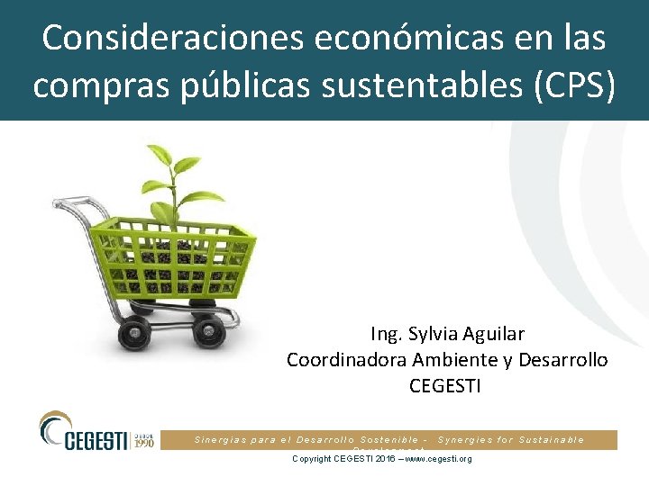 Consideraciones económicas en las compras públicas sustentables (CPS) Ing. Sylvia Aguilar Coordinadora Ambiente y