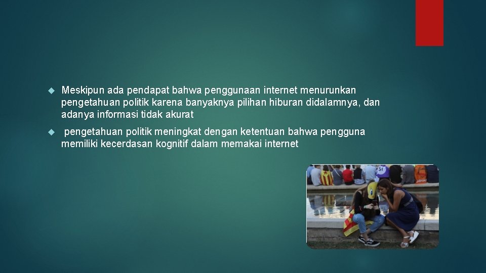  Meskipun ada pendapat bahwa penggunaan internet menurunkan pengetahuan politik karena banyaknya pilihan hiburan