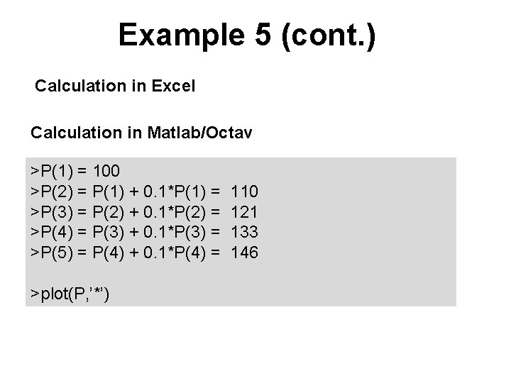 Example 5 (cont. ) Calculation in Excel Calculation in Matlab/Octav >P(1) = 100 >P(2)