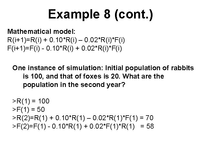 Example 8 (cont. ) Mathematical model: R(i+1)=R(i) + 0. 10*R(i) – 0. 02*R(i)*F(i) F(i+1)=F(i)