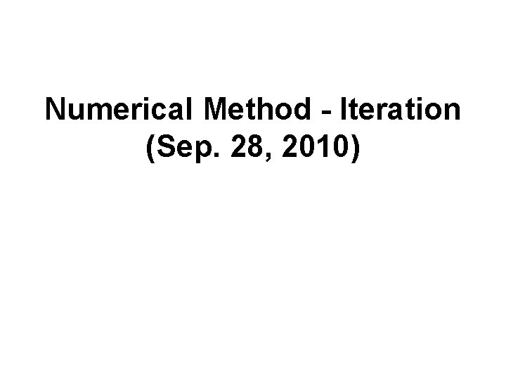 Numerical Method - Iteration (Sep. 28, 2010) 