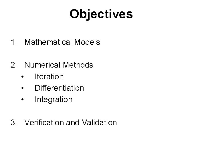 Objectives 1. Mathematical Models 2. Numerical Methods • Iteration • Differentiation • Integration 3.