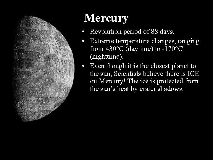 Mercury • Revolution period of 88 days. • Extreme temperature changes, ranging from 430