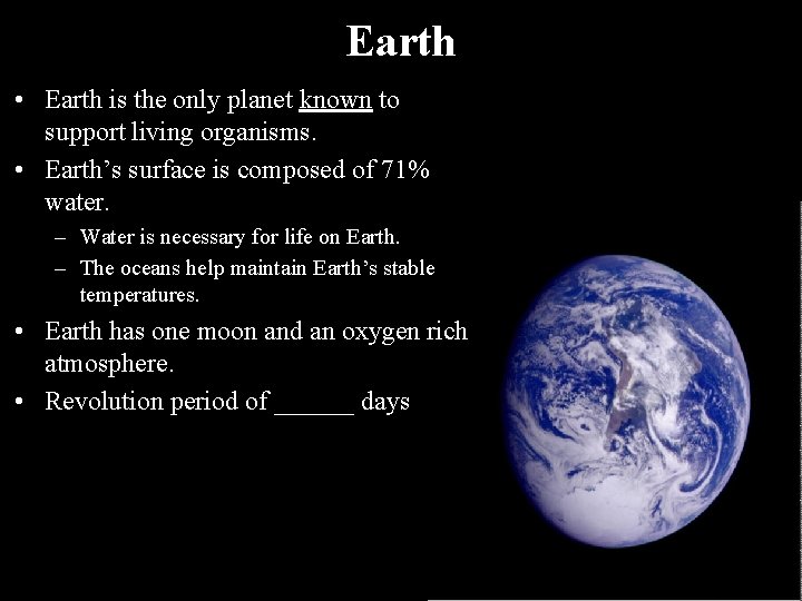 Earth • Earth is the only planet known to support living organisms. • Earth’s