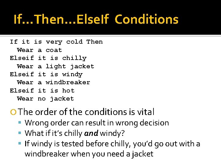 If…Then…Else. If Conditions If it is very cold Then Wear a coat Elseif it