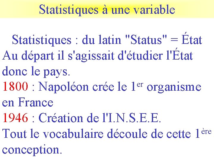 Statistiques à une variable Statistiques : du latin "Status" = État Au départ il