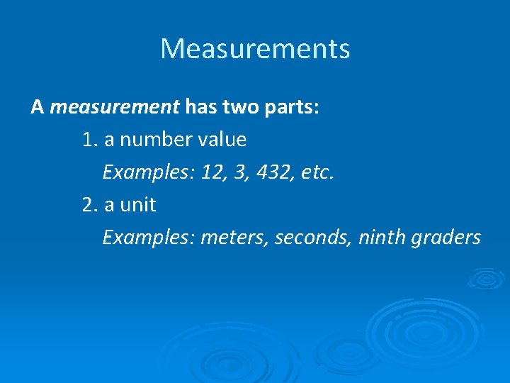 Measurements A measurement has two parts: 1. a number value Examples: 12, 3, 432,