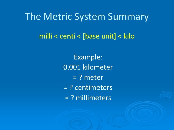 The Metric System Summary milli < centi < [base unit] < kilo Example: 0.