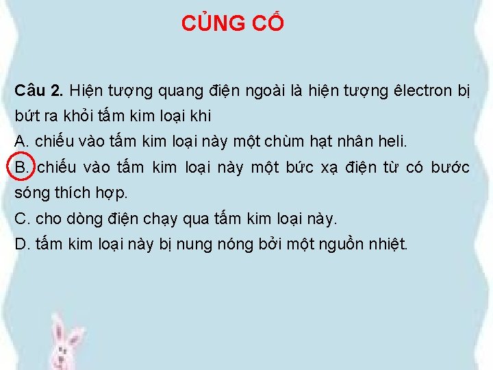 CỦNG CỐ Câu 2. Hiện tượng quang điện ngoài là hiện tượng êlectron bị