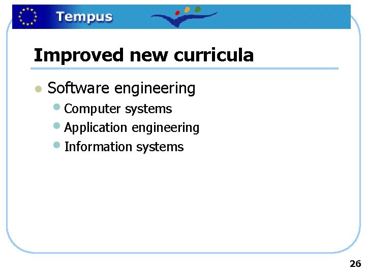 Improved new curricula l Software engineering • Computer systems • Application engineering • Information