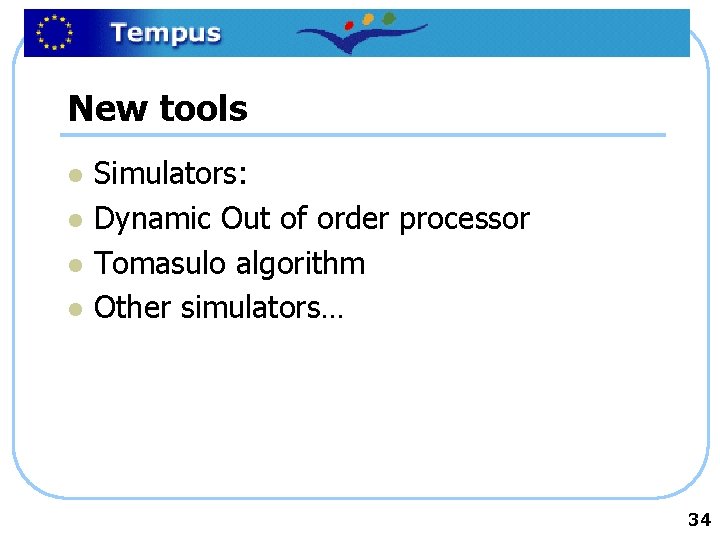 New tools l l Simulators: Dynamic Out of order processor Tomasulo algorithm Other simulators…