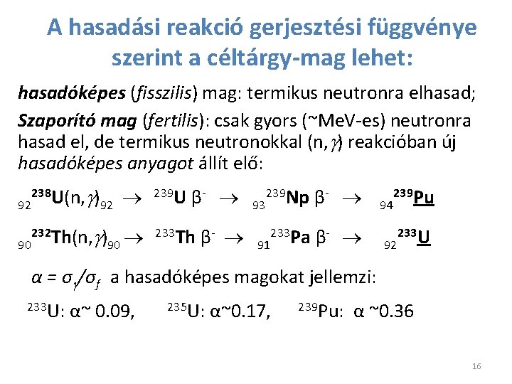 A hasadási reakció gerjesztési függvénye szerint a céltárgy-mag lehet: hasadóképes (fisszilis) mag: termikus neutronra