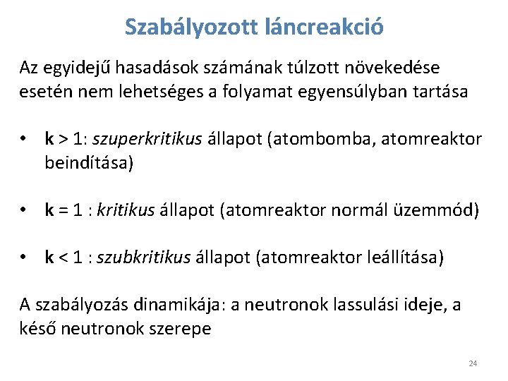 Szabályozott láncreakció Az egyidejű hasadások számának túlzott növekedése esetén nem lehetséges a folyamat egyensúlyban