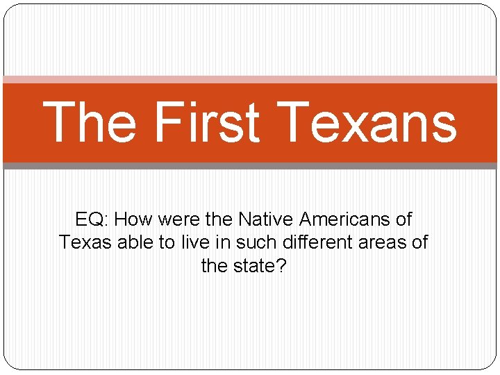 The First Texans EQ: How were the Native Americans of Texas able to live