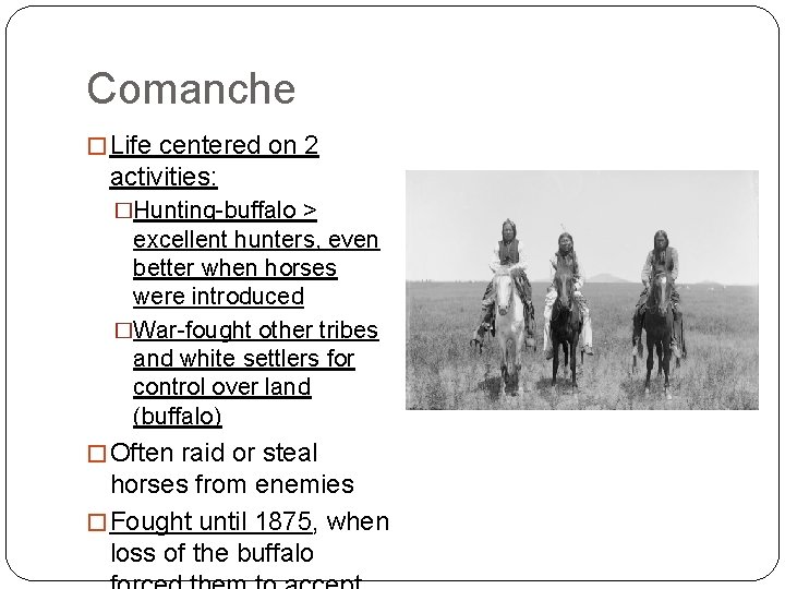 Comanche � Life centered on 2 activities: �Hunting-buffalo > excellent hunters, even better when