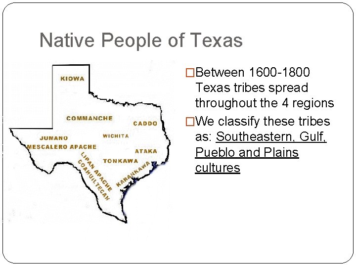 Native People of Texas �Between 1600 -1800 Texas tribes spread throughout the 4 regions