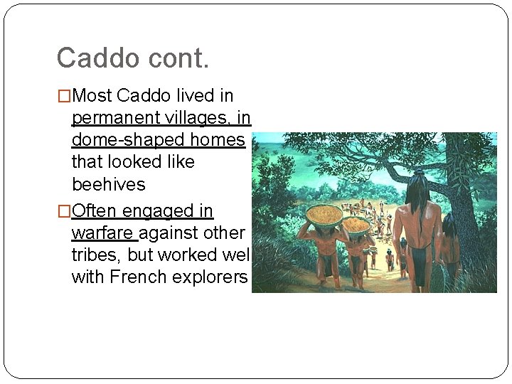 Caddo cont. �Most Caddo lived in permanent villages, in dome-shaped homes that looked like