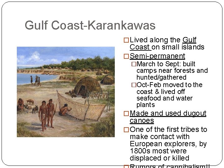 Gulf Coast-Karankawas � Lived along the Gulf Coast on small islands � Semi-permanent �March