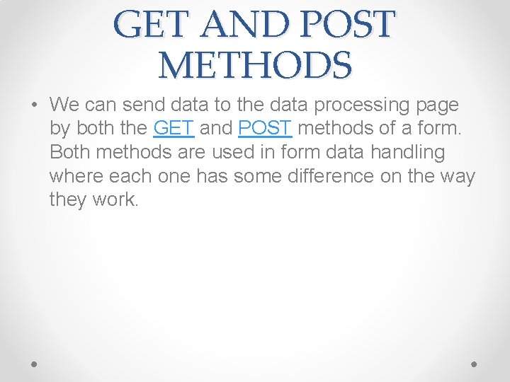 GET AND POST METHODS • We can send data to the data processing page