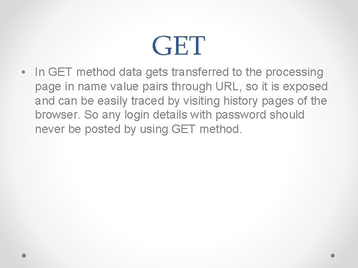 GET • In GET method data gets transferred to the processing page in name