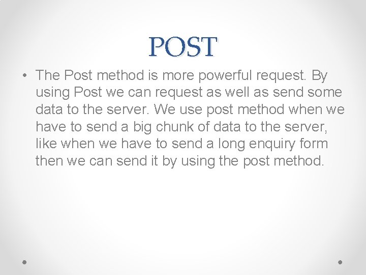 POST • The Post method is more powerful request. By using Post we can
