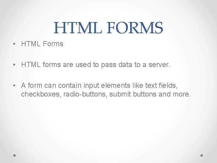 HTML FORMS • HTML Forms • HTML forms are used to pass data to