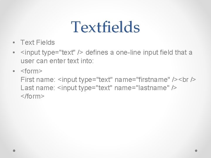 Textfields • Text Fields • <input type="text" /> defines a one-line input field that