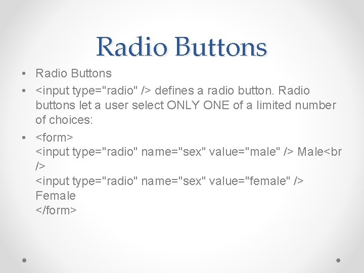 Radio Buttons • <input type="radio" /> defines a radio button. Radio buttons let a